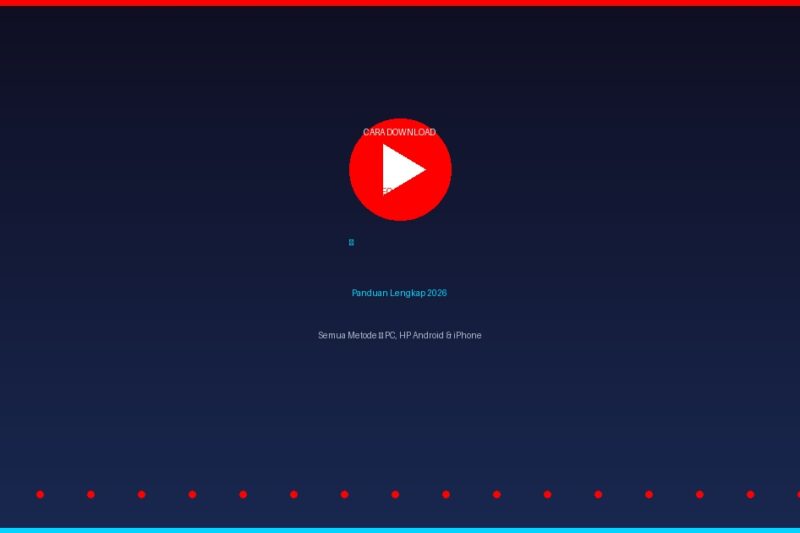 Cara Download Video YouTube: Panduan Lengkap 2026 untuk PC & HP